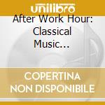 After Work Hour: Classical Music Selection 1 / Var - After Work Hour: Classical Music Selection 1 / Var cd