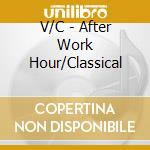 V/C - After Work Hour/Classical cd musicale di V/C