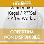 Zehetmair / Kegel / R??Sel - After Work Hour cd