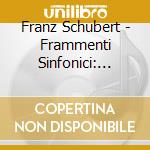 Franz Schubert - Frammenti Sinfonici: Sinfonia D.729, 615, 708a, 936a (2 Cd) cd