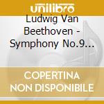 Ludwig Van Beethoven - Symphony No.9 Per Soli, Coro E Orch cd musicale di Artisti Vari