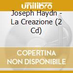 Joseph Haydn - La Creazione (2 Cd) cd musicale di Haydn