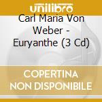 Carl Maria Von Weber - Euryanthe (3 Cd) cd musicale di Artisti Vari