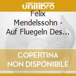 Felix Mendelssohn - Auf Fluegeln Des Gesanges (2 Cd) cd musicale di Mendelssohn