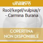 Rsol/kegel/vulpius/r - Carmina Burana cd musicale di ARTISTI VARI
