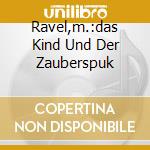 Ravel,m.:das Kind Und Der Zauberspuk cd