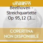 Beethoven - Streichquartette Op 95,12 (3 Cd) cd musicale di Beethoven