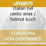 Italian bel canto arias / helmut koch cd