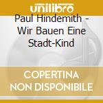 Paul Hindemith - Wir Bauen Eine Stadt-Kind cd