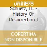 Schuetz, H. - History Of Resurrection J cd