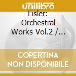 Eisler: Orchestral Works Vol.2 / Various cd