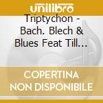 Triptychon - Bach. Blech & Blues Feat Till Bronner cd