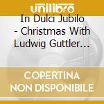 In Dulci Jubilo - Christmas With Ludwig Guttler (2 Cd) cd