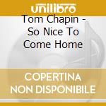 Tom Chapin - So Nice To Come Home cd musicale di Tom Chapin