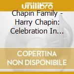 Chapin Family - Harry Chapin: Celebration In Song 1 cd