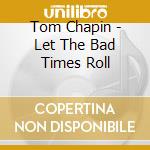 Tom Chapin - Let The Bad Times Roll cd