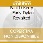 Paul D Kerry - Early Dylan Revisited cd