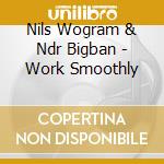 Nils Wogram & Ndr Bigban - Work Smoothly cd musicale di Nils Wogram & Ndr Bigban
