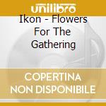 Ikon - Flowers For The Gathering cd