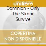 Dominion - Only The Strong Survive cd