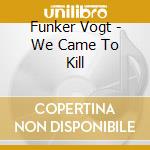 Funker Vogt - We Came To Kill cd