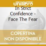 In Strict Confidence - Face The Fear cd