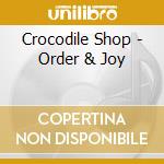 Crocodile Shop - Order & Joy cd musicale