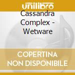Cassandra Complex - Wetware cd musicale di Cassandra Complex