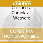 Cassandra Complex - Wetware cd