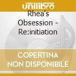 Rhea's Obsession - Re:initiation cd musicale di Rhea's Obsession