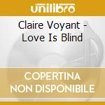 Claire Voyant - Love Is Blind cd musicale di Claire Voyant