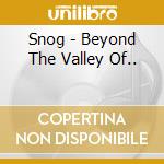 Snog - Beyond The Valley Of.. cd