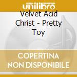 Velvet Acid Christ - Pretty Toy cd musicale di Velvet Acid Christ