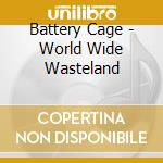 Battery Cage - World Wide Wasteland cd
