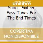 Snog - Sixteen Easy Tunes For The End Times cd musicale di SNOG
