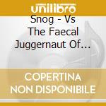 Snog - Vs The Faecal Juggernaut Of Mass Culture cd