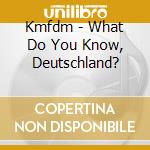 Kmfdm - What Do You Know, Deutschland? cd