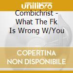 Combichrist - What The Fk Is Wrong W/You cd