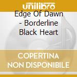 Edge Of Dawn - Borderline Black Heart cd musicale di Edge Of Dawn