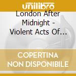 London After Midnight - Violent Acts Of Beauty (Ltd) cd musicale di London After Midnight