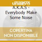 A.K.A.S - Everybody Make Some Noise cd musicale di The A.k.a.s.
