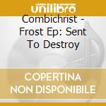 Combichrist - Frost Ep: Sent To Destroy cd