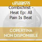 Combichrist - Heat Ep: All Pain Is Beat cd