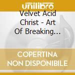 Velvet Acid Christ - Art Of Breaking Apart cd