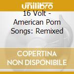 16 Volt - American Porn Songs: Remixed cd