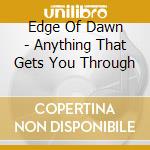 Edge Of Dawn - Anything That Gets You Through cd musicale di Edge Of Dawn