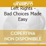 Left Rights - Bad Choices Made Easy cd