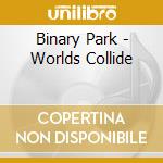 Binary Park - Worlds Collide cd