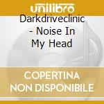 Darkdriveclinic - Noise In My Head cd