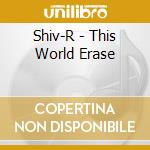 Shiv-R - This World Erase cd musicale di Shiv